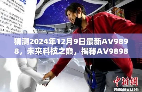 揭秘未来科技之巅,AV9898的高科技魅力与极致体验预测(2024年12月9日)