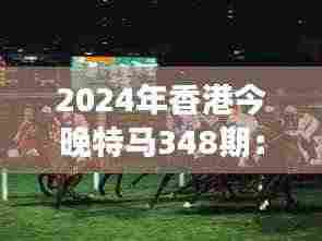 2024年香港今晚特马348期:赛马场内外的文化交融体验