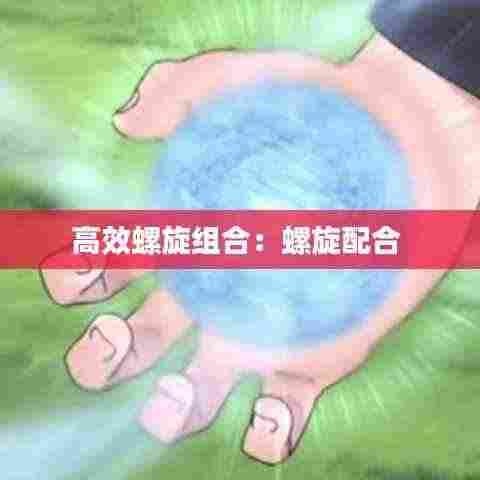 高效螺旋组合：螺旋配合 