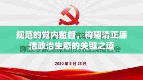 规范的党内监督,构建清正廉洁政治生态的关键之道