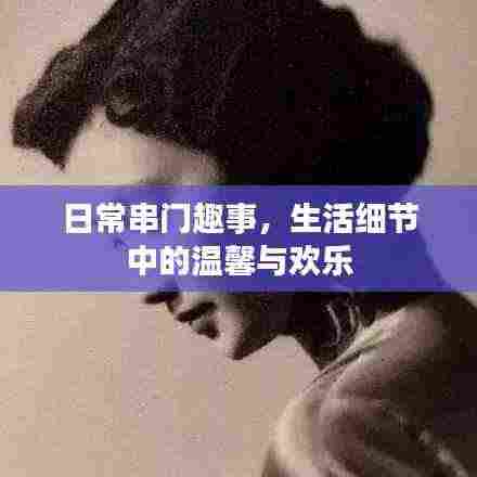 日常串门趣事，生活细节中的温馨与欢乐
