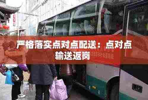 严格落实点对点配送:点对点输送返岗