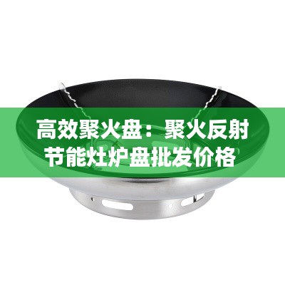 高效聚火盘:聚火反射节能灶炉盘批发价格