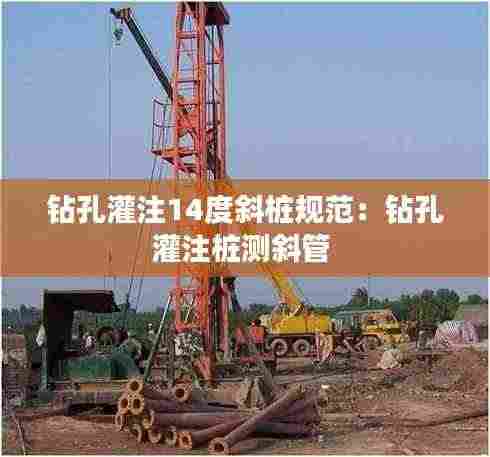 钻孔灌注14度斜桩规范:钻孔灌注桩测斜管