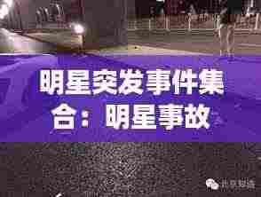 明星突发事件集合:明星事故现场
