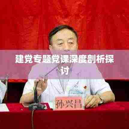 建党专题党课深度剖析探讨