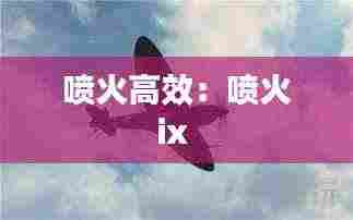 喷火高效：喷火ix 