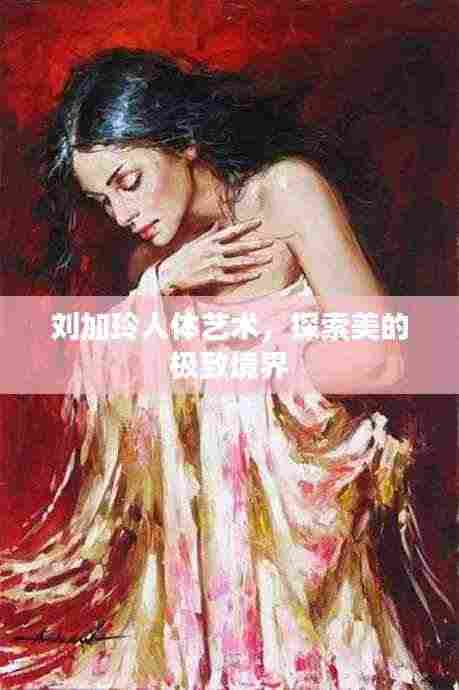 刘加玲人体艺术,探索美的极致境界
