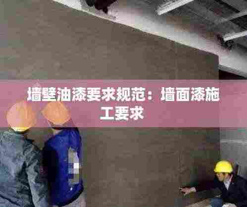 墙壁油漆要求规范：墙面漆施工要求 