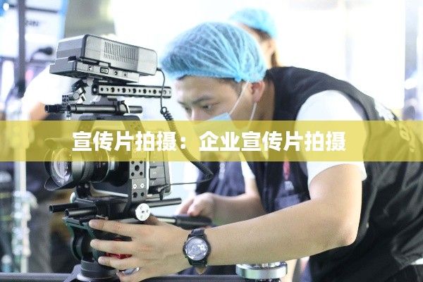 宣传片拍摄:企业宣传片拍摄