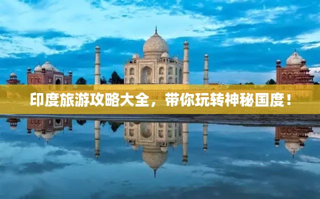 印度旅游攻略大全,带你玩转神秘国度!