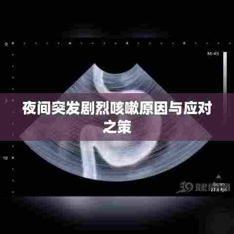 夜间突发剧烈咳嗽原因与应对之策