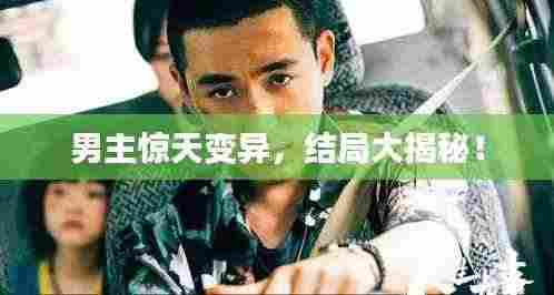 男主惊天变异，结局大揭秘！