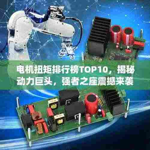 电机扭矩排行榜TOP10,揭秘动力巨头,强者之座震撼来袭