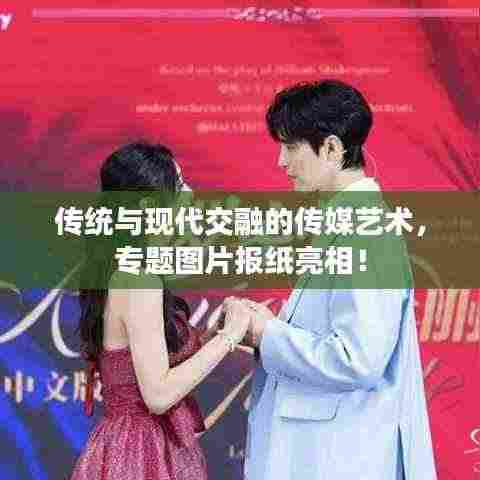 传统与现代交融的传媒艺术，专题图片报纸亮相！