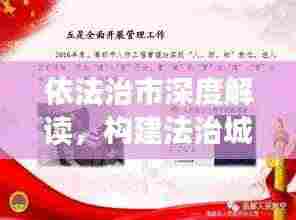 依法治市深度解读，构建法治城市的实践与探索