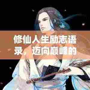 修仙人生励志语录,迈向巅峰的不懈追求