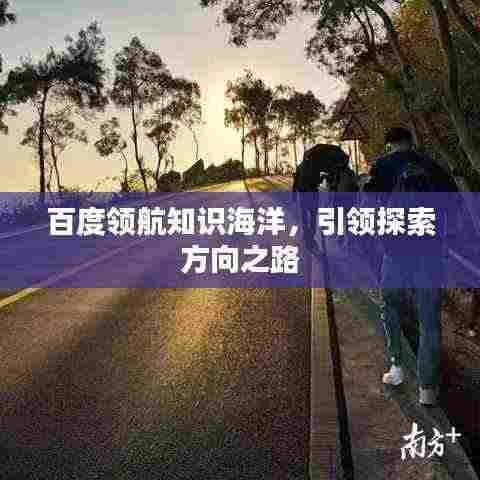 百度领航知识海洋,引领探索方向之路