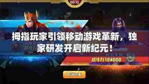 拇指玩家引领移动游戏革新，独家研发开启新纪元！