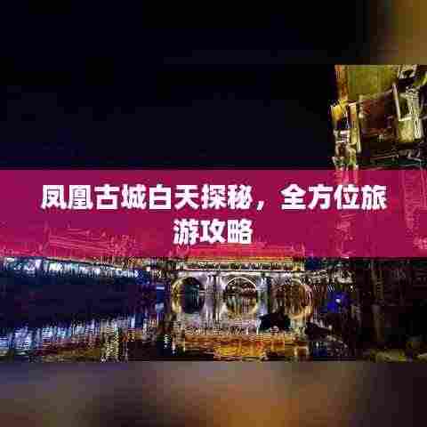 凤凰古城白天探秘，全方位旅游攻略