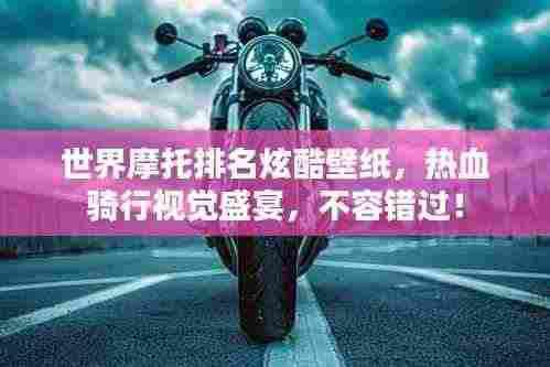 世界摩托排名炫酷壁纸,热血骑行视觉盛宴,不容错过!