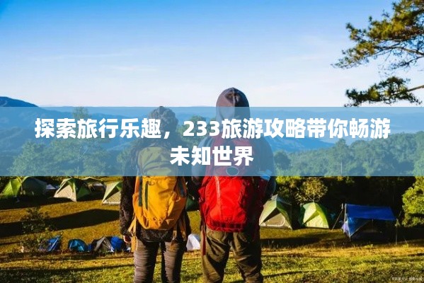探索旅行乐趣，233旅游攻略带你畅游未知世界