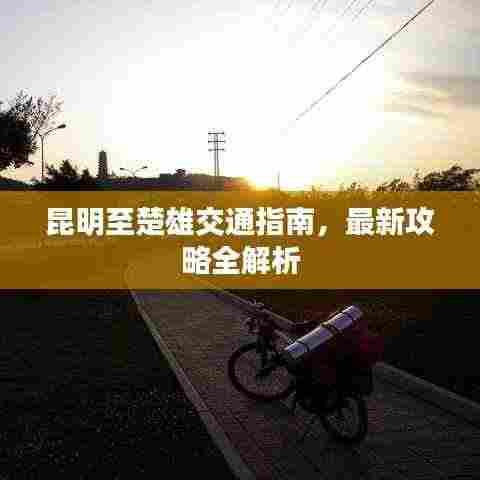 昆明至楚雄交通指南，最新攻略全解析