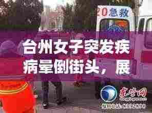 台州女子突发疾病晕倒街头，展现社会关爱与急救意识重要性